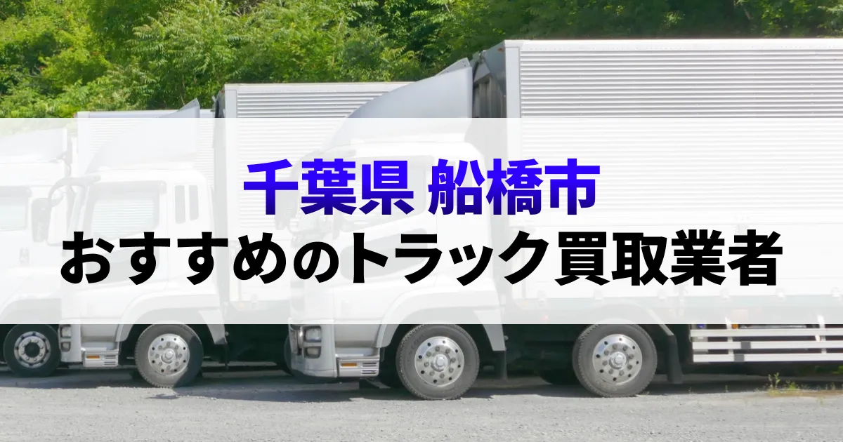 サムネイル（千葉県船橋市でおすすめのトラック買取業者）