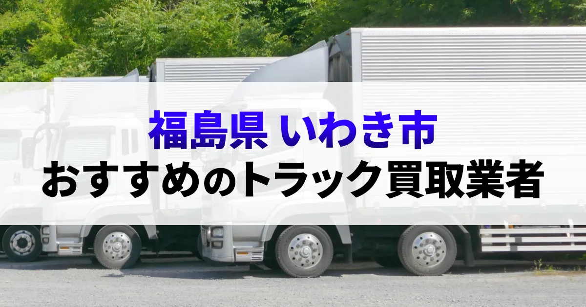 サムネイル（福島県いわき市でおすすめのトラック買取業者）